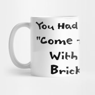 You Had me at Come and Play with My Bricks Mug